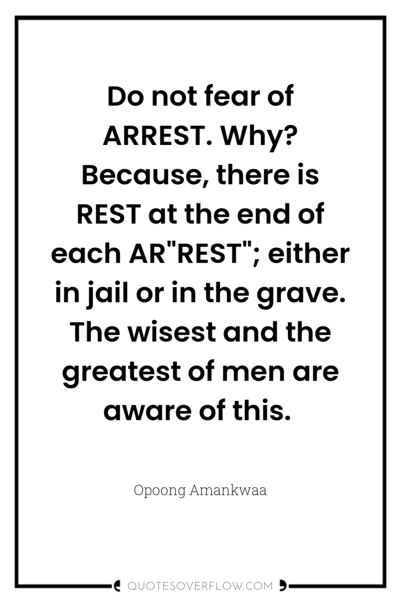 Do not fear of ARREST. Why? Because, there is REST...