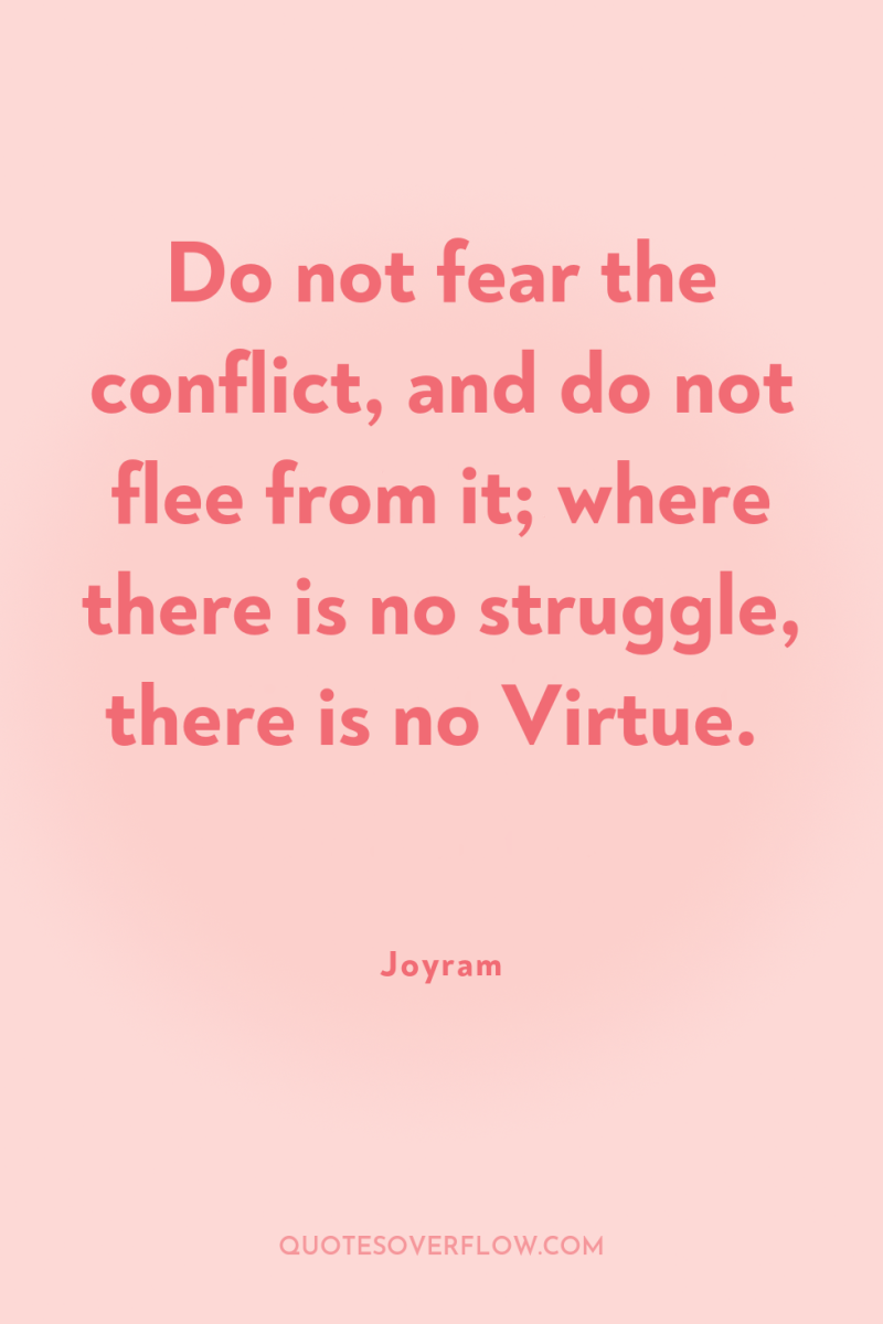Do not fear the conflict, and do not flee from...