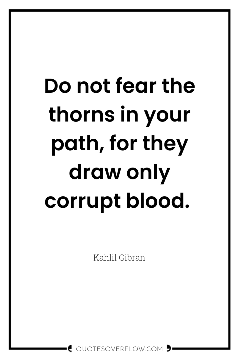 Do not fear the thorns in your path, for they...