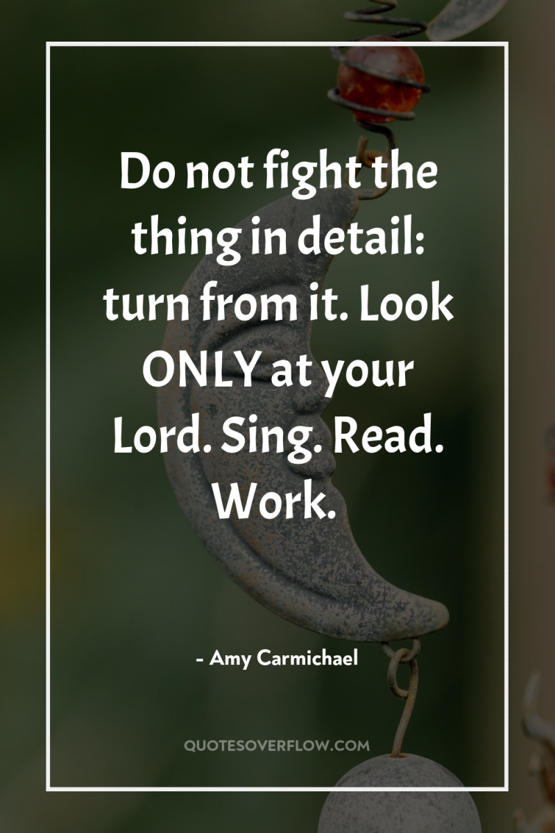 Do not fight the thing in detail: turn from it....