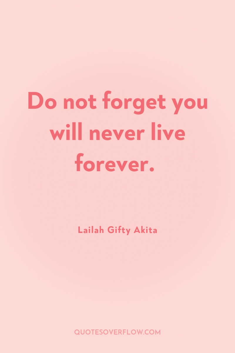 Do not forget you will never live forever. 