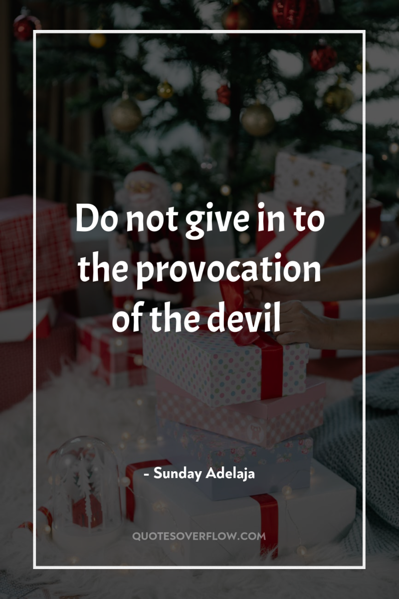 Do not give in to the provocation of the devil 