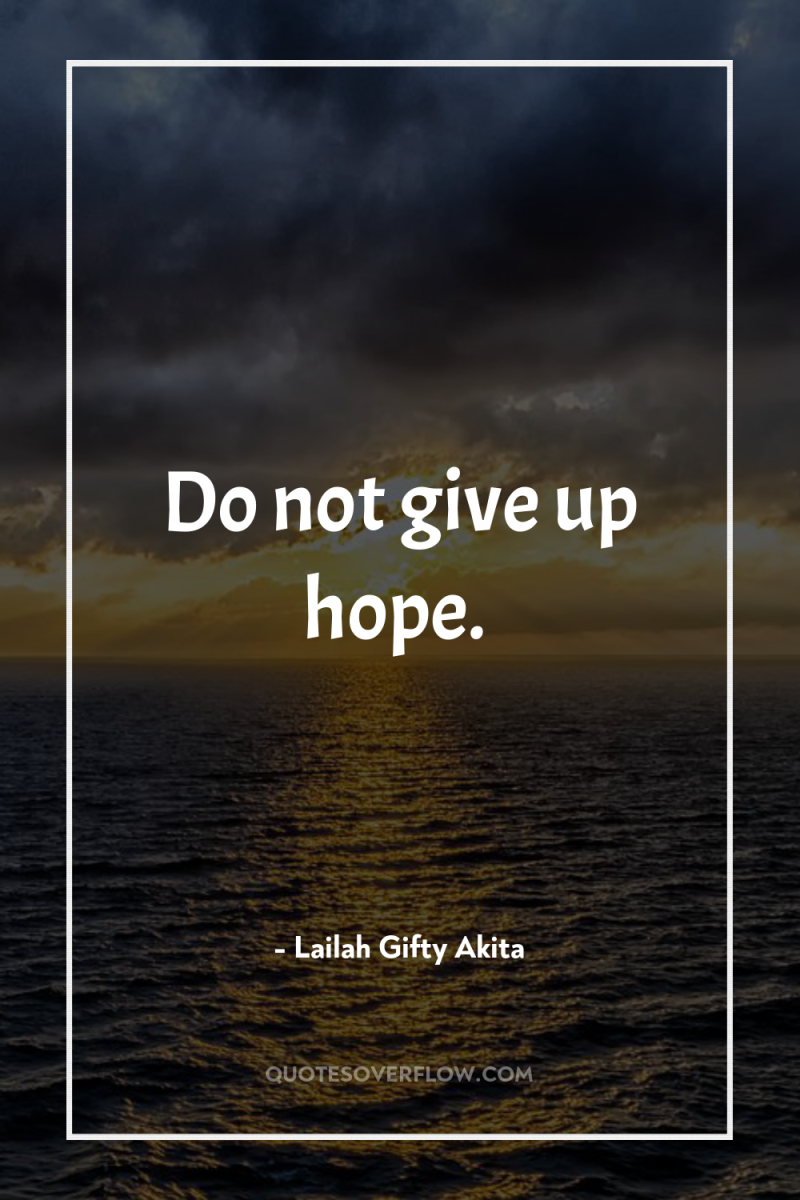 Do not give up hope. 