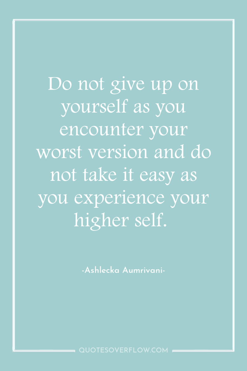 Do not give up on yourself as you encounter your...