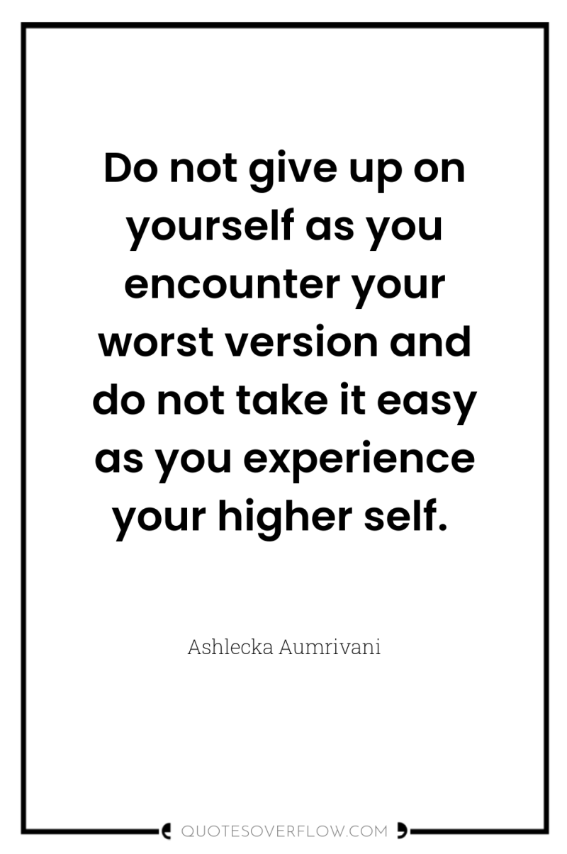 Do not give up on yourself as you encounter your...