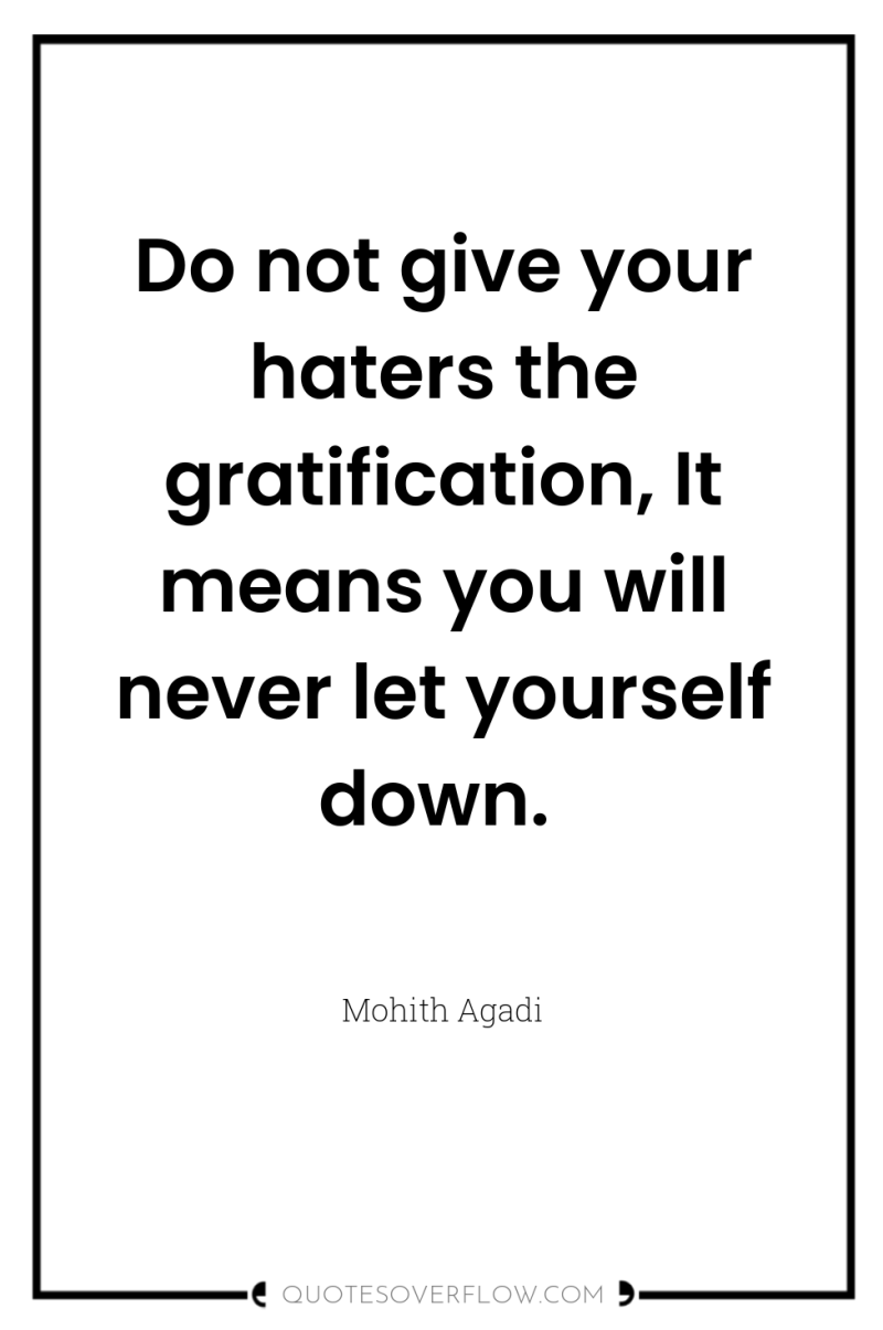 Do not give your haters the gratification, It means you...