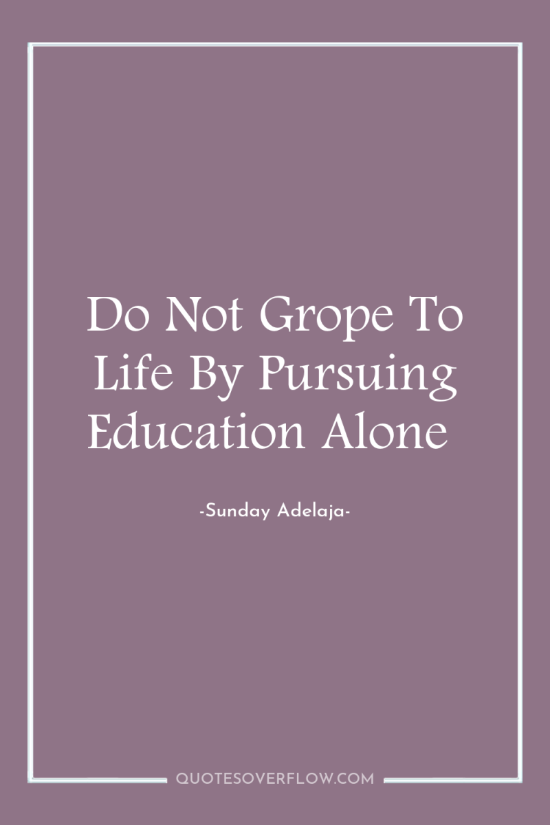 Do Not Grope To Life By Pursuing Education Alone 