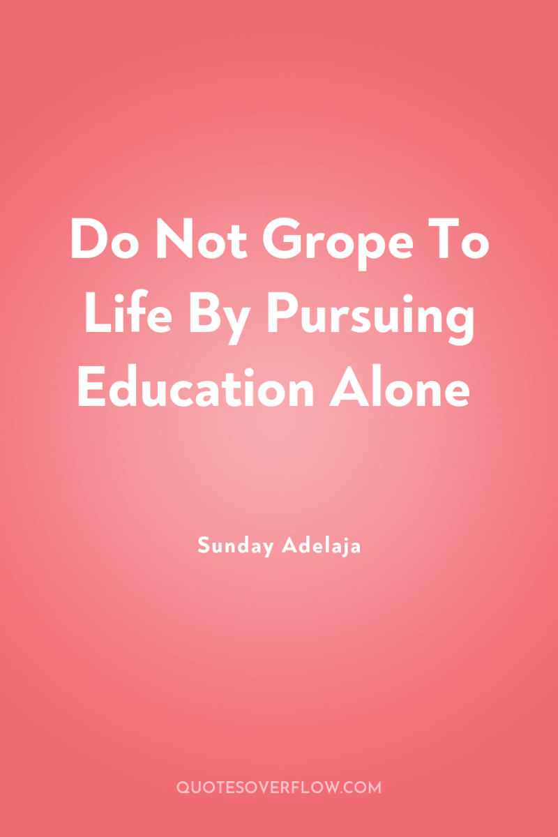 Do Not Grope To Life By Pursuing Education Alone 