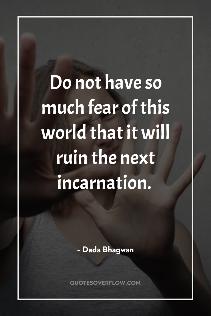 Do not have so much fear of this world that...