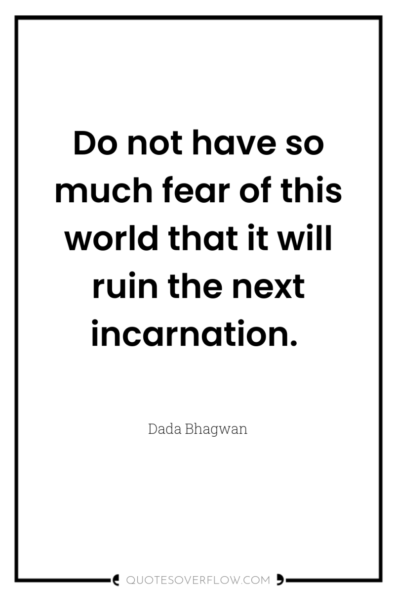 Do not have so much fear of this world that...