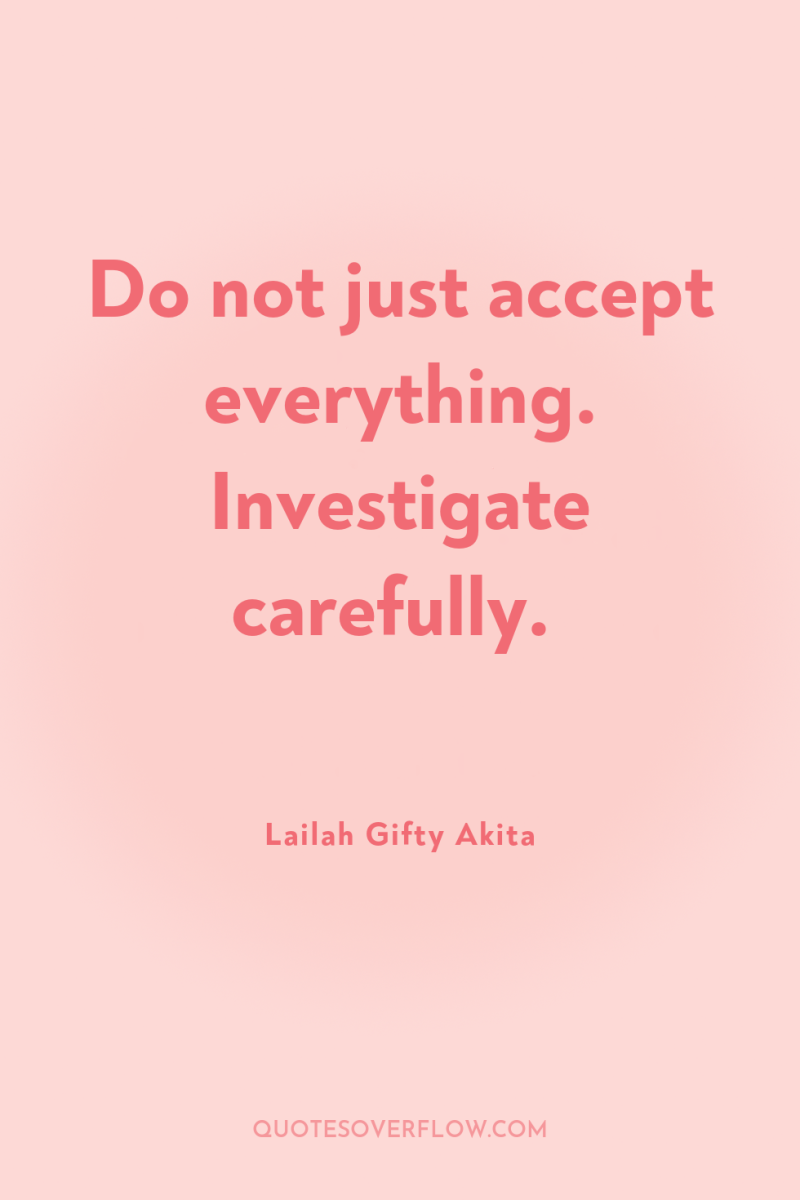 Do not just accept everything. Investigate carefully. 