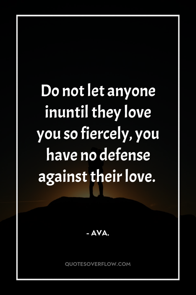Do not let anyone inuntil they love you so fiercely,...