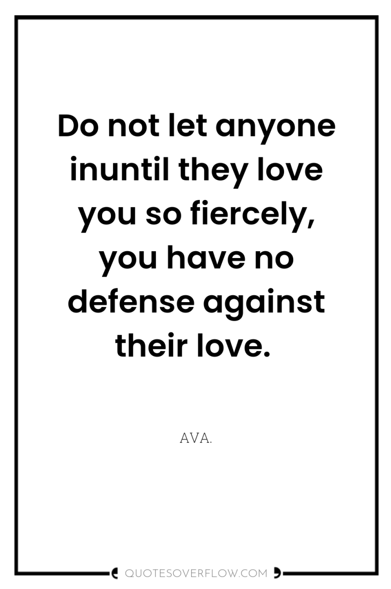 Do not let anyone inuntil they love you so fiercely,...