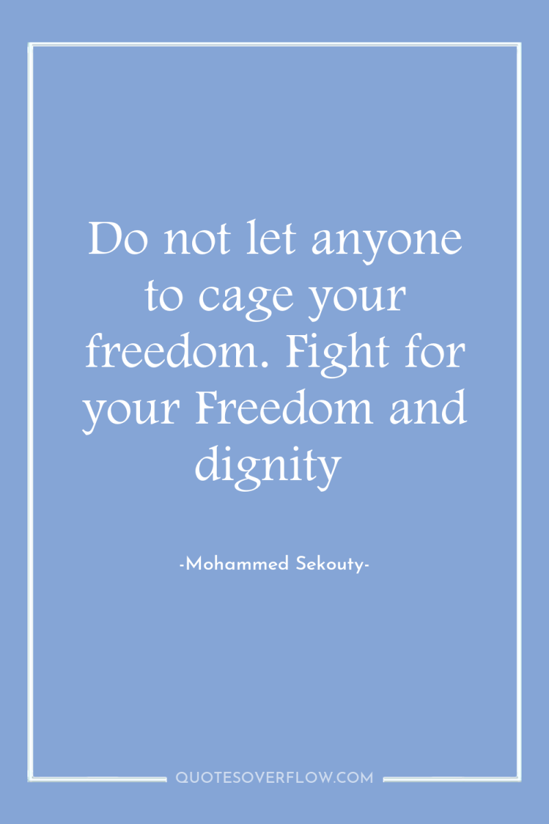 Do not let anyone to cage your freedom. Fight for...