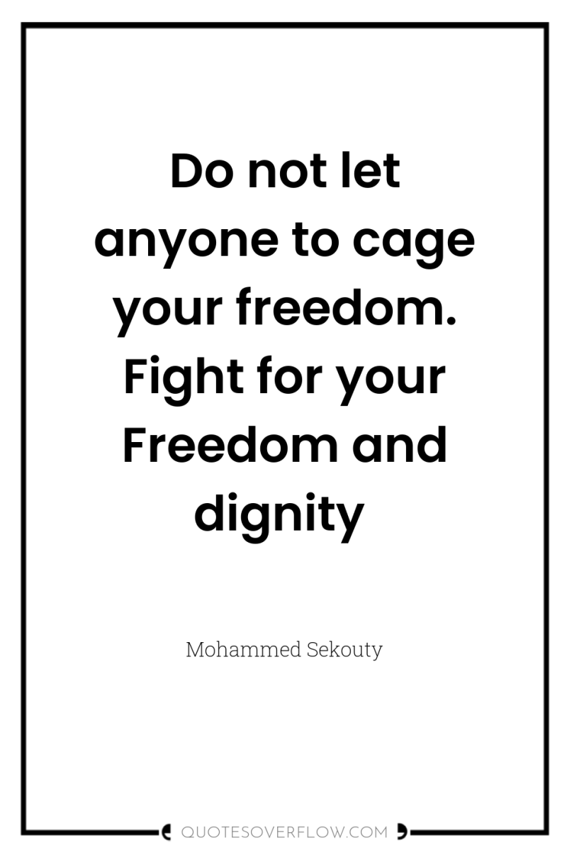 Do not let anyone to cage your freedom. Fight for...