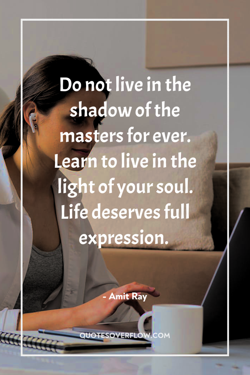 Do not live in the shadow of the masters for...
