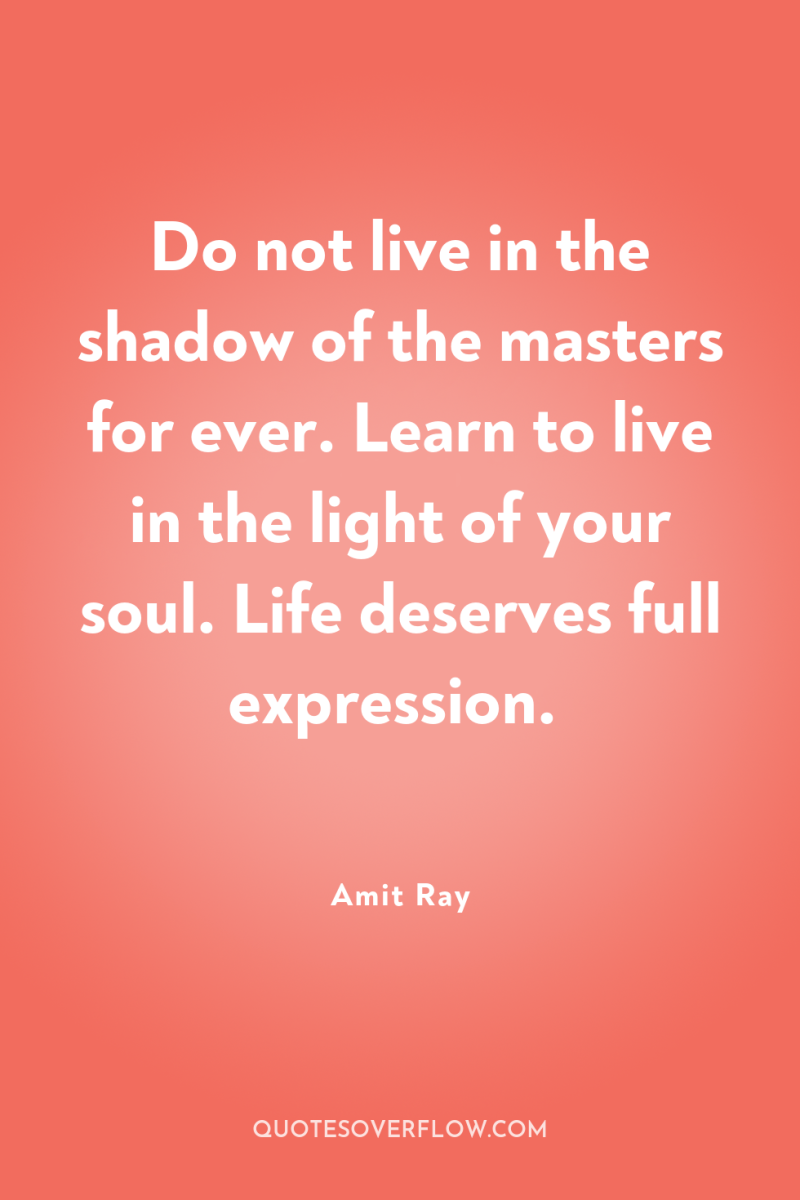 Do not live in the shadow of the masters for...