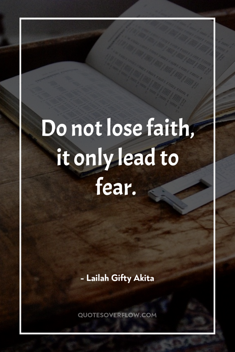 Do not lose faith, it only lead to fear. 
