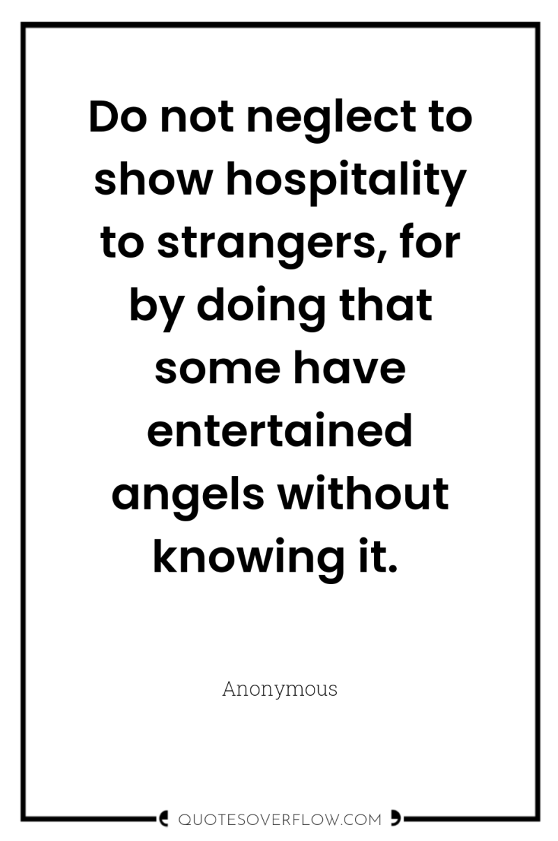 Do not neglect to show hospitality to strangers, for by...