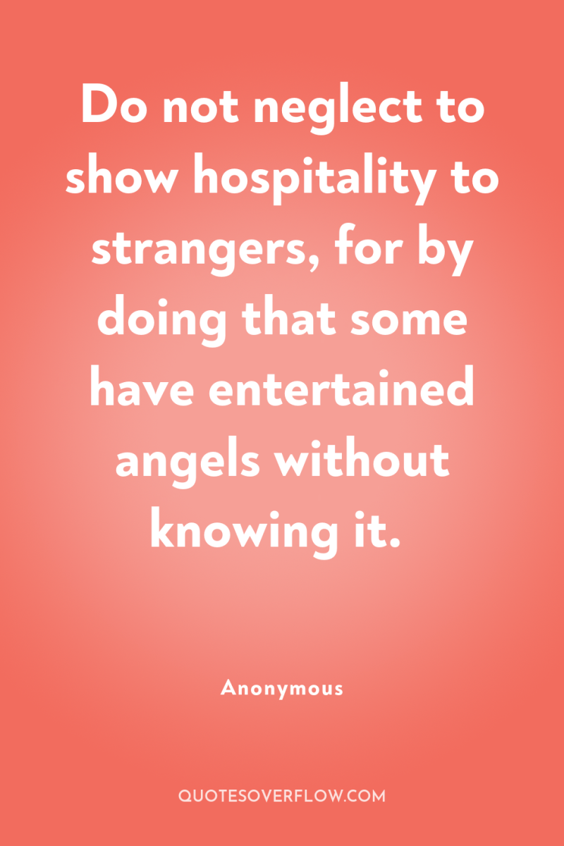 Do not neglect to show hospitality to strangers, for by...