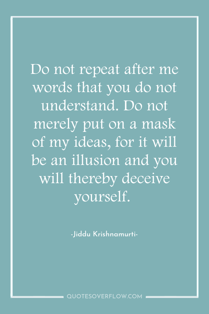 Do not repeat after me words that you do not...