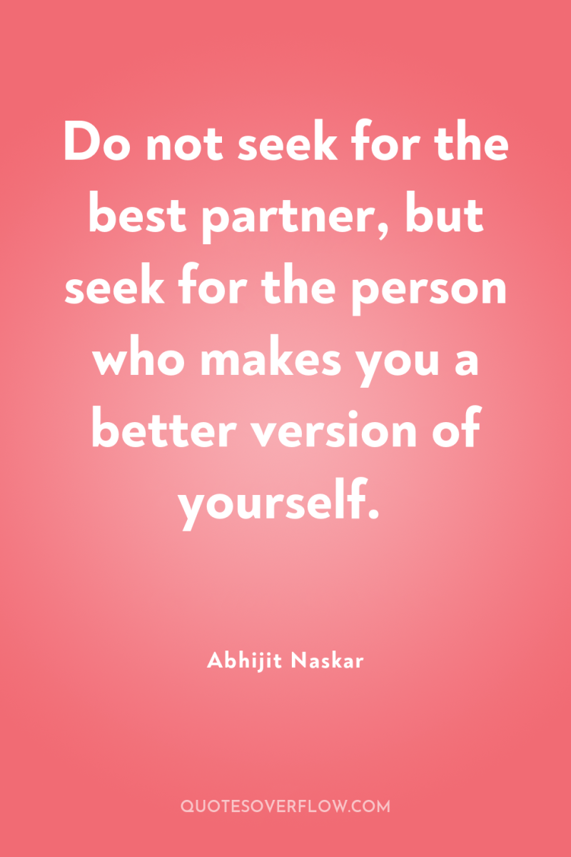 Do not seek for the best partner, but seek for...