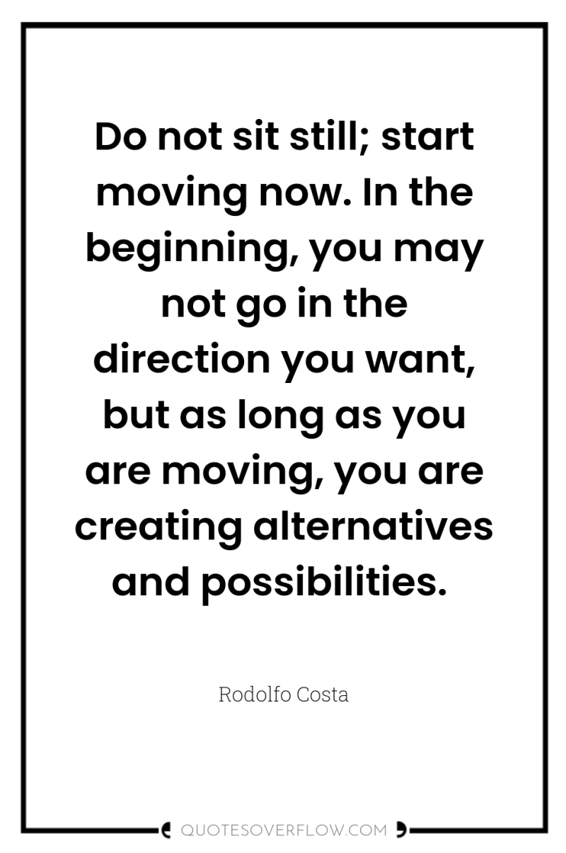 Do not sit still; start moving now. In the beginning,...