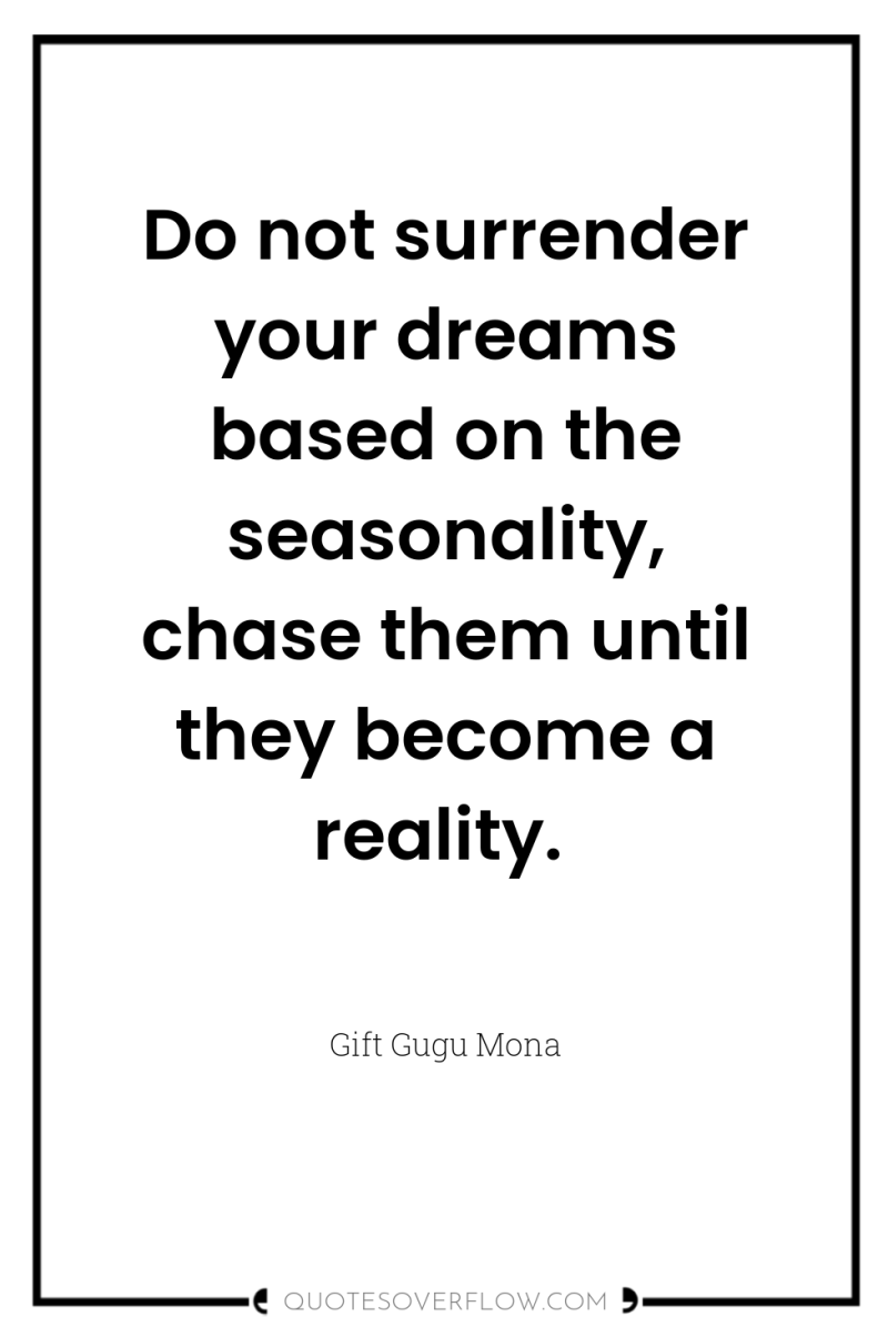 Do not surrender your dreams based on the seasonality, chase...