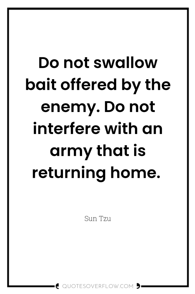 Do not swallow bait offered by the enemy. Do not...