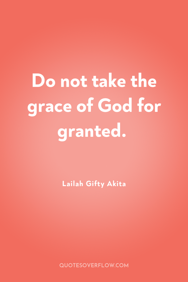 Do not take the grace of God for granted. 
