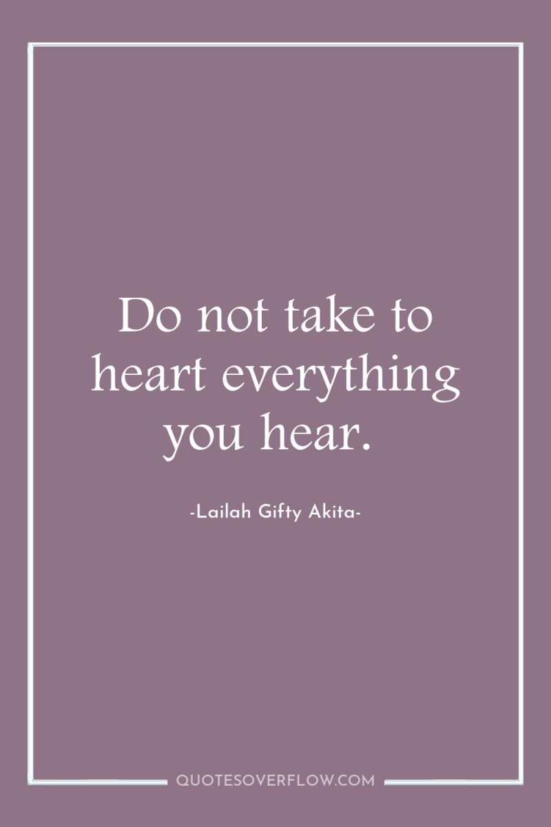 Do not take to heart everything you hear. 