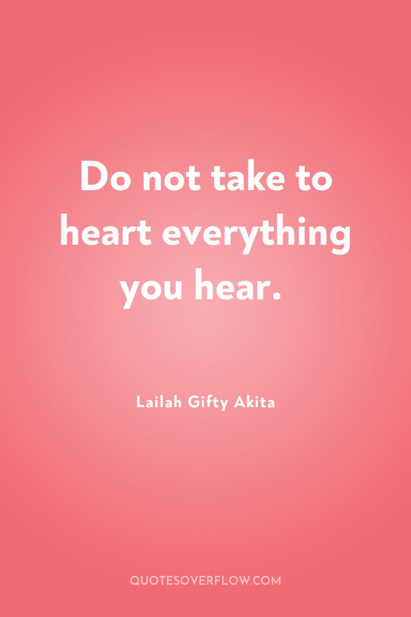 Do not take to heart everything you hear. 
