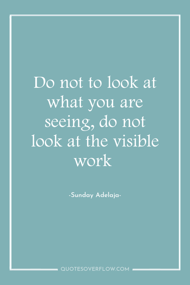Do not to look at what you are seeing, do...