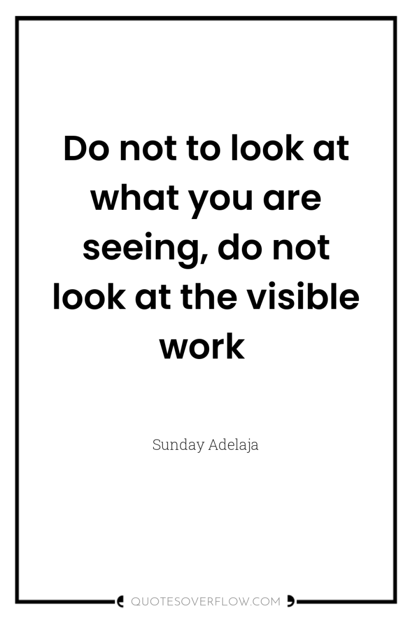 Do not to look at what you are seeing, do...