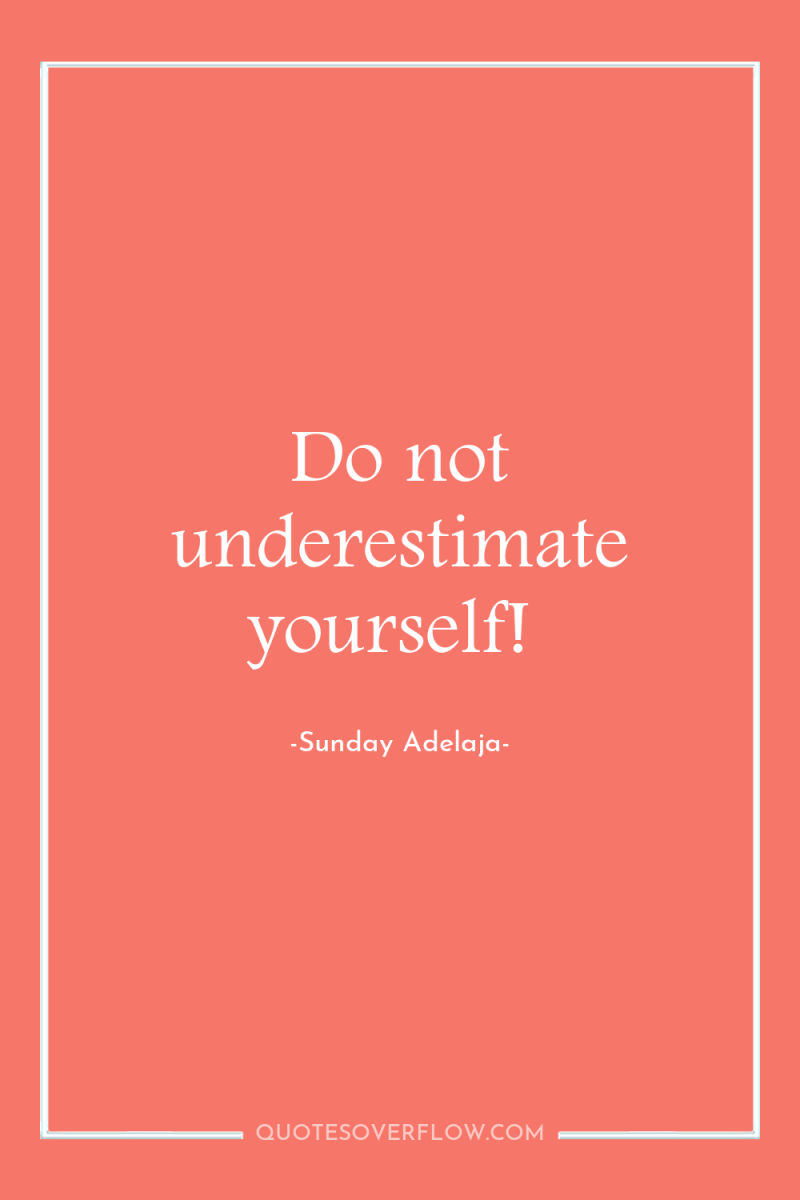 Do not underestimate yourself! 