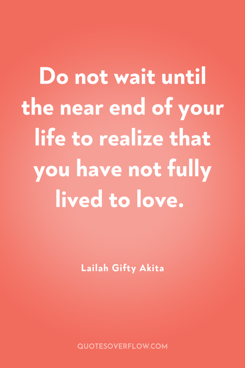 Do not wait until the near end of your life...