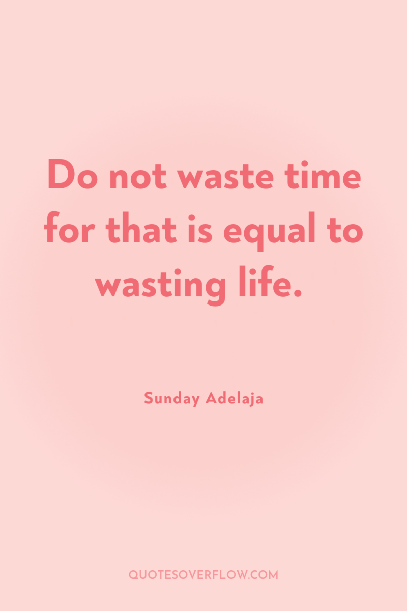 Do not waste time for that is equal to wasting...