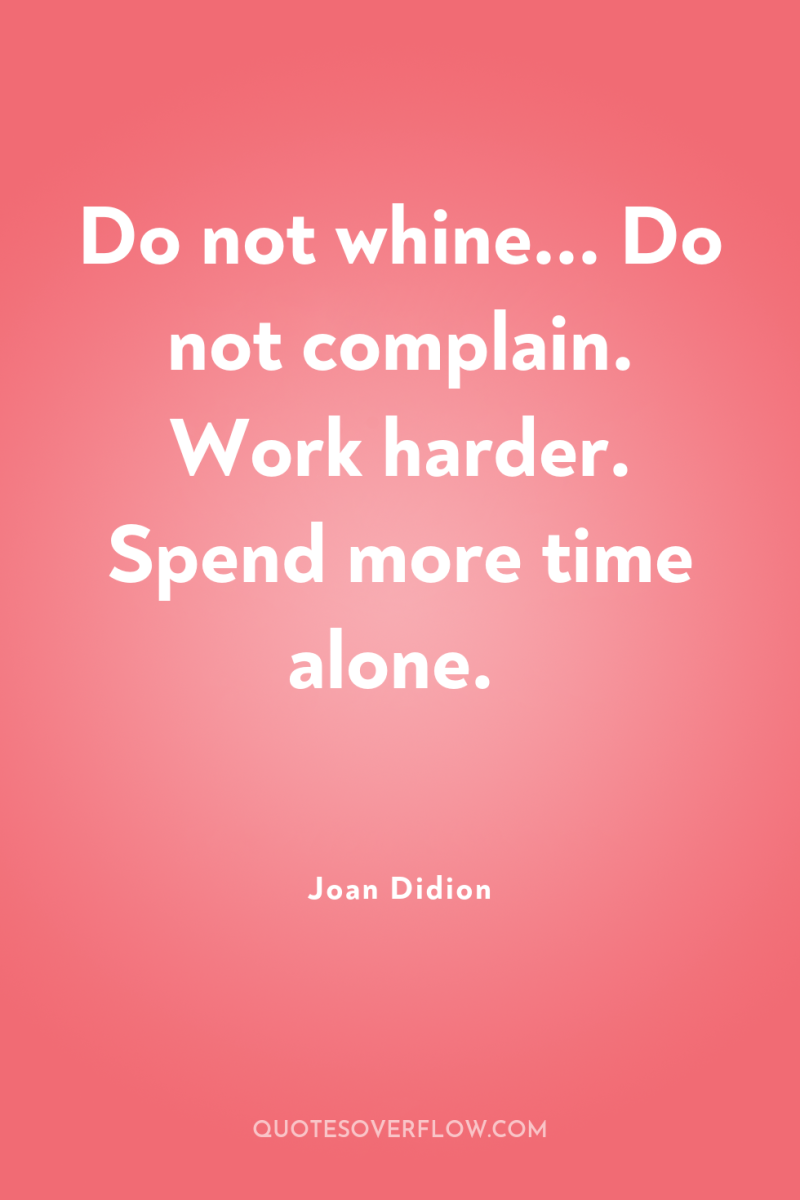 Do not whine... Do not complain. Work harder. Spend more...