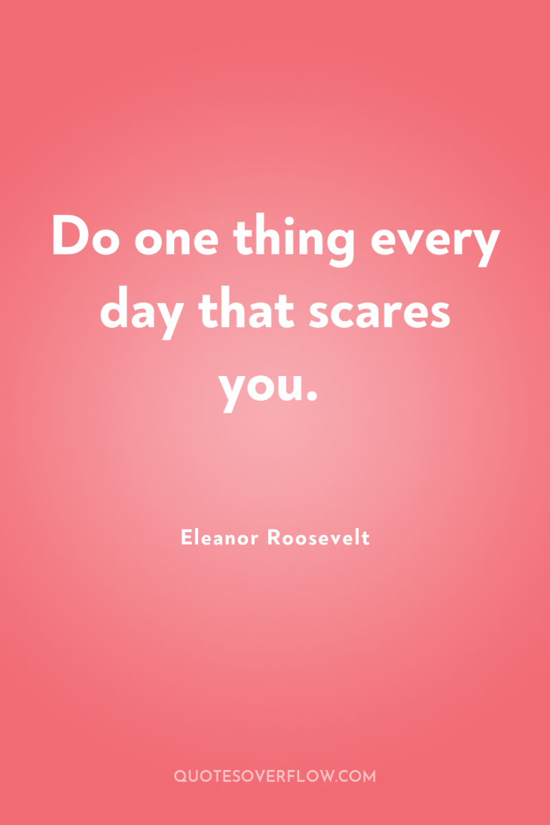 Do one thing every day that scares you. 