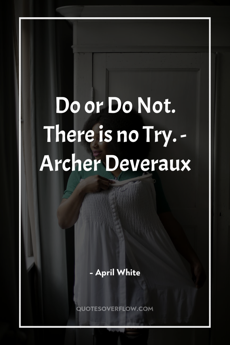 Do or Do Not. There is no Try. - Archer...