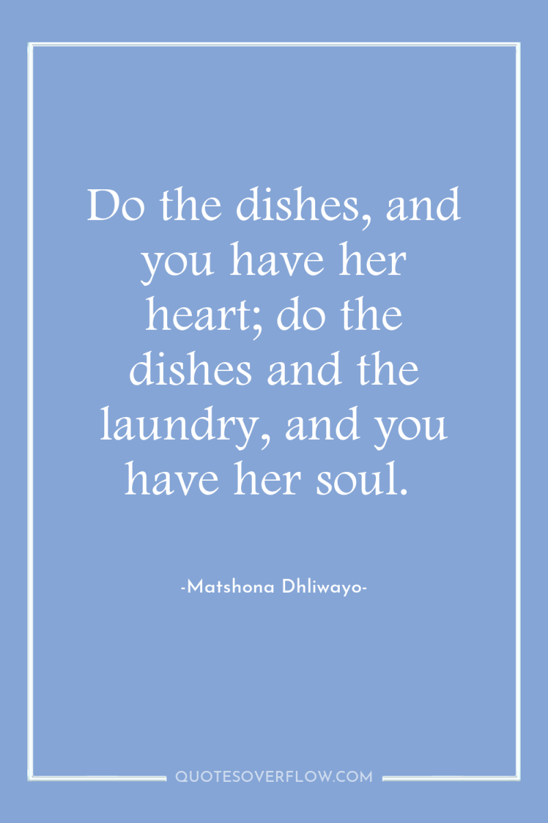 Do the dishes, and you have her heart; do the...