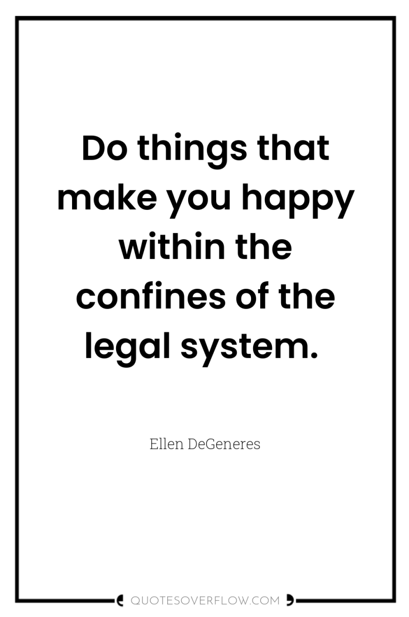 Do things that make you happy within the confines of...