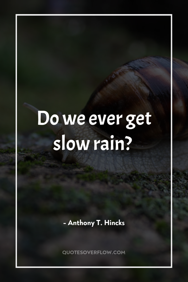 Do we ever get slow rain? 