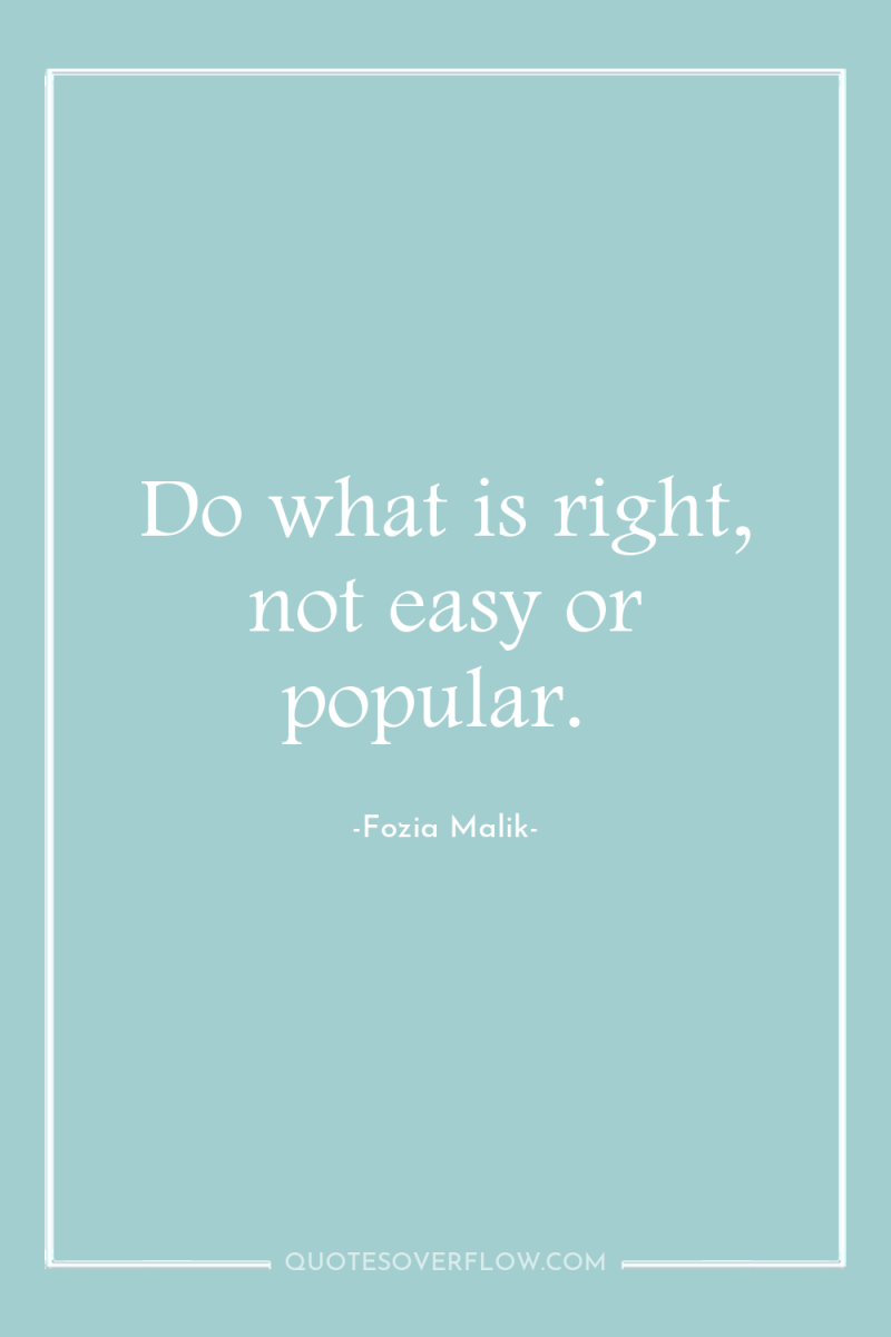 Do what is right, not easy or popular. 