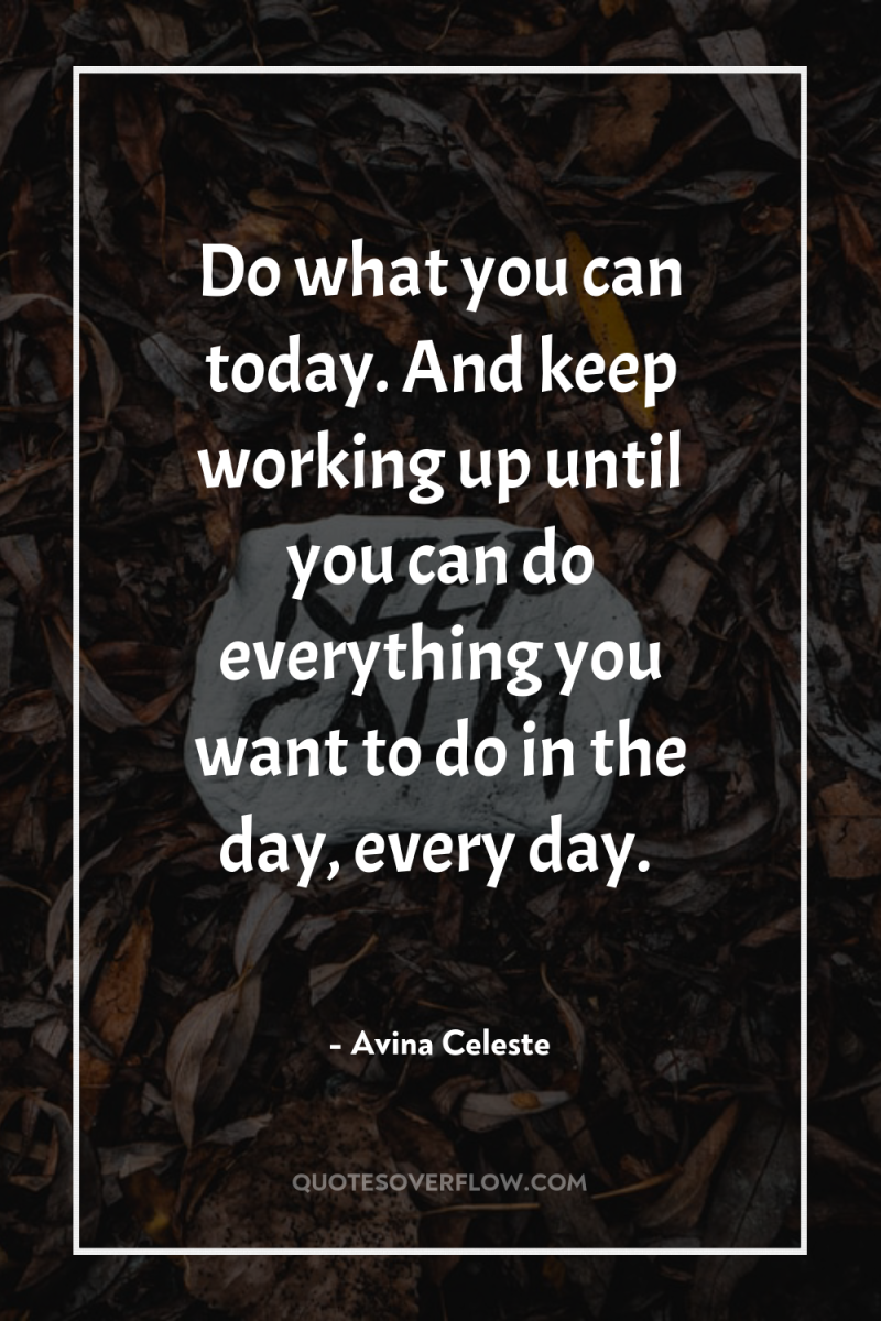 Do what you can today. And keep working up until...