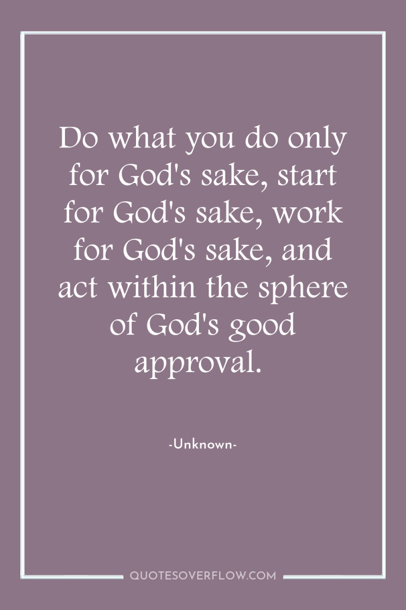 Do what you do only for God's sake, start for...