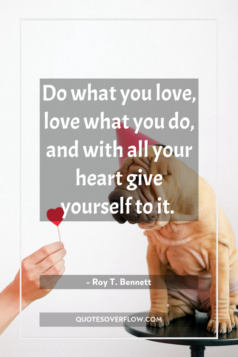 Do what you love, love what you do, and with...