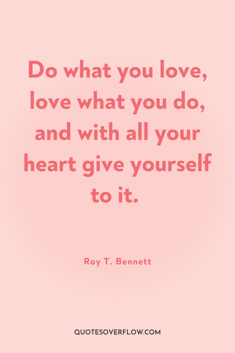 Do what you love, love what you do, and with...