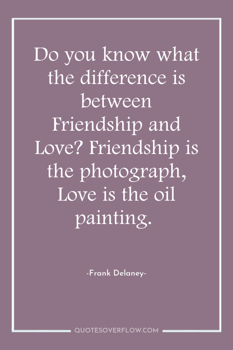 Do you know what the difference is between Friendship and...