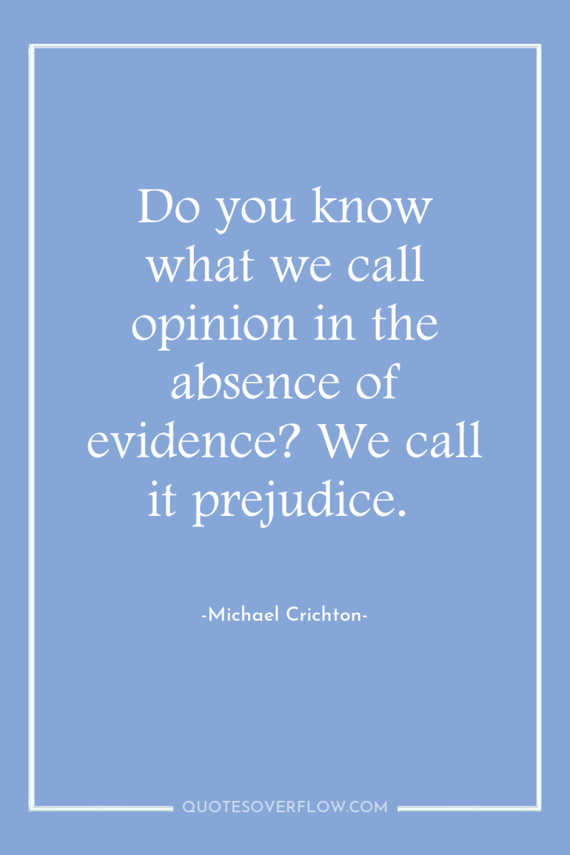 Do you know what we call opinion in the absence...